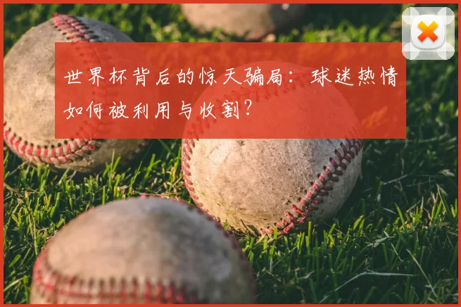 世界杯背后的惊天骗局：球迷热情如何被利用与收割？
