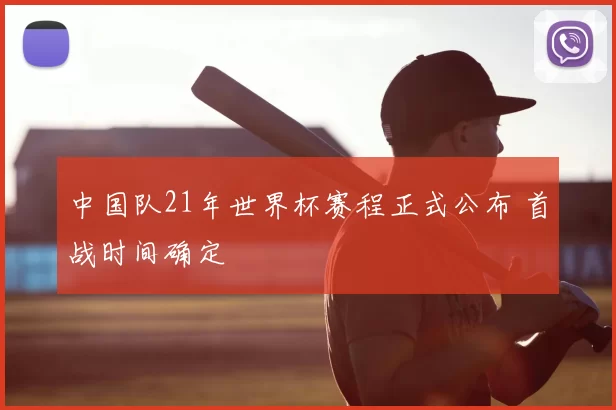 中国队21年世界杯赛程正式公布 首战时间确定
