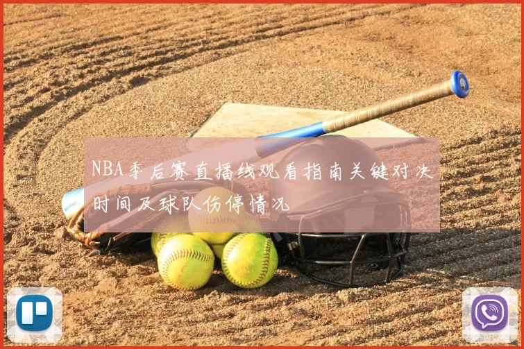 NBA季后赛直播线观看指南关键对决时间及球队伤停情况