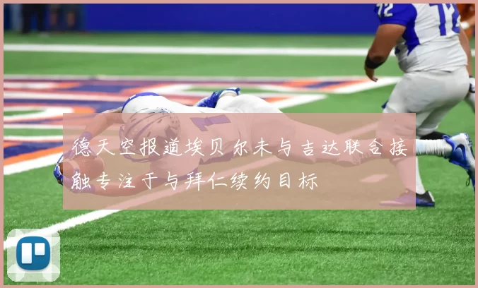 德天空报道埃贝尔未与吉达联合接触专注于与拜仁续约目标