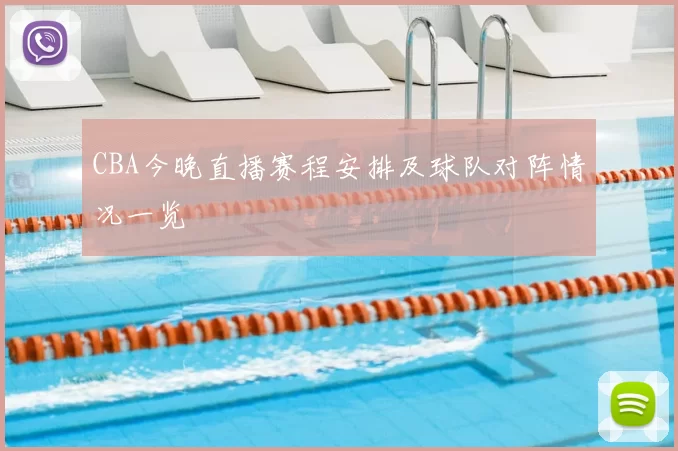 CBA今晚直播赛程安排及球队对阵情况一览