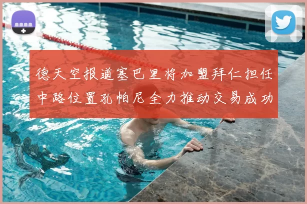 德天空报道塞巴里将加盟拜仁担任中路位置孔帕尼全力推动交易成功