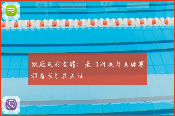 欧冠足彩前瞻:豪门对决与关键赛程看点引发关注