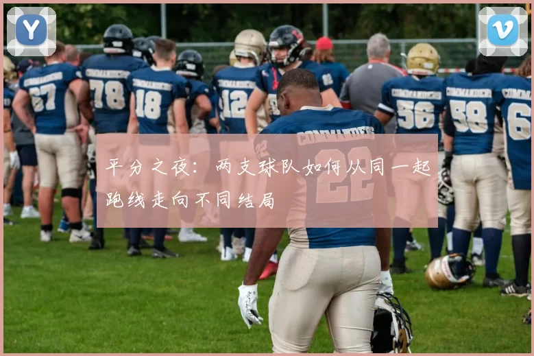 平分之夜:两支球队如何从同一起跑线走向不同结局