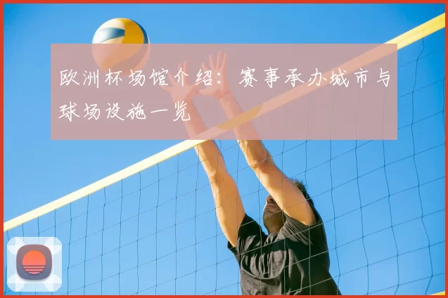 欧洲杯场馆介绍：赛事承办城市与球场设施一览