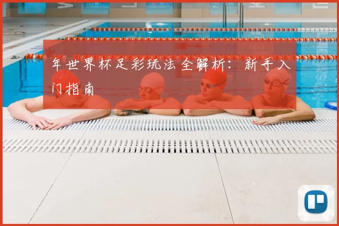 年世界杯足彩玩法全解析：新手入门指南