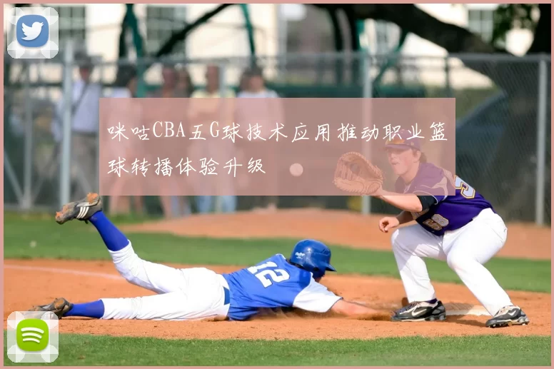 咪咕CBA五G球技术应用推动职业篮球转播体验升级