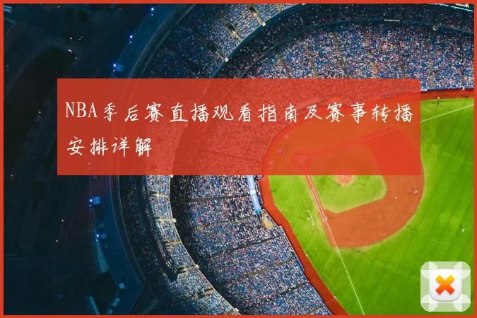 NBA季后赛直播观看指南及赛事转播安排详解
