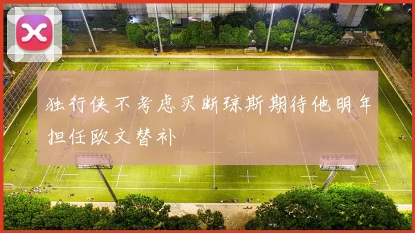 独行侠不考虑买断琼斯期待他明年担任欧文替补