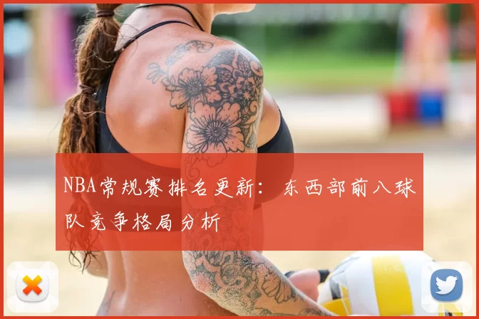 NBA常规赛排名更新：东西部前八球队竞争格局分析