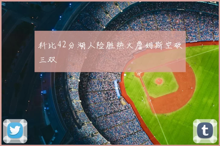 科比42分湖人险胜热火詹姆斯空砍三双