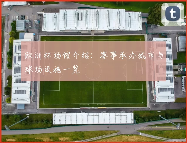 欧洲杯场馆介绍:赛事承办城市与球场设施一览